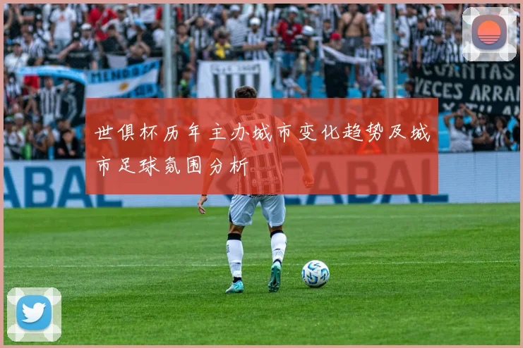世俱杯历年主办城市变化趋势及城市足球氛围分析